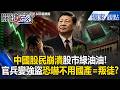 中國股民崩潰日記！全國青年變韭菜「股市一片綠油油」...政府變強盜還在恐嚇「不用國產是叛徒」！？【關鍵時刻】張炤和