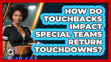 How Do Touchbacks Impact Special Teams Return Touchdowns? - Gridiron Data Digest