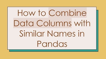 How to Combine Data Columns with Similar Names in Pandas