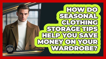 How Do Seasonal Clothing Storage Tips Help You Save Money On Your Wardrobe? - The Sharp Dressed Gent