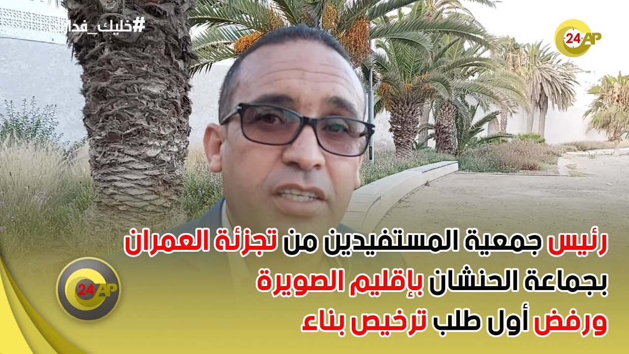 رئيس جمعية المستفيدين من تجزئة العمران بجماعة الحنشان بإقليم الصويرة ورفض أول طلب ترخيص بناء