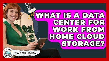 What Is A Data Center For Work From Home Cloud Storage? - Guide To Work From Home