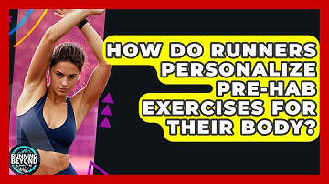 How Do Runners Personalize Pre-hab Exercises For Their Body? - Running Beyond Limits