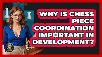 Why Is Chess Piece Coordination Important In Development? - The Chess Codex