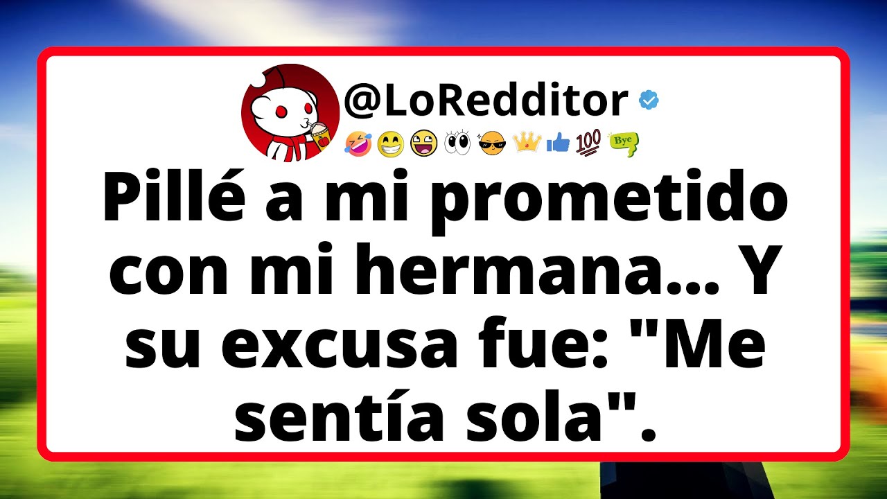 Pillé a mi prometido con mi hermana... Y su excusa fue: 
