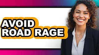How to Avoid Road Rage 2025 - Full Guide