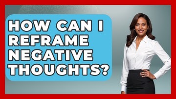 How Can I Reframe Negative Thoughts? - Women
