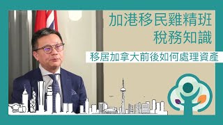 加港救生艇計劃稅務知識: 移居加拿大前後如何處理資產   TAXATION: How to handle assets Before & After Immigration to Canada