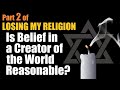 IS BELIEF IN A CREATOR OF THE WORLD REASONABLE? Part 2 of: Losing My Religion – Rabbi Michael Skobac