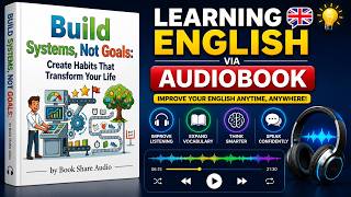 Build Systems, Not Goals: Create Habits That Transform Your Life | Full Audiobook
