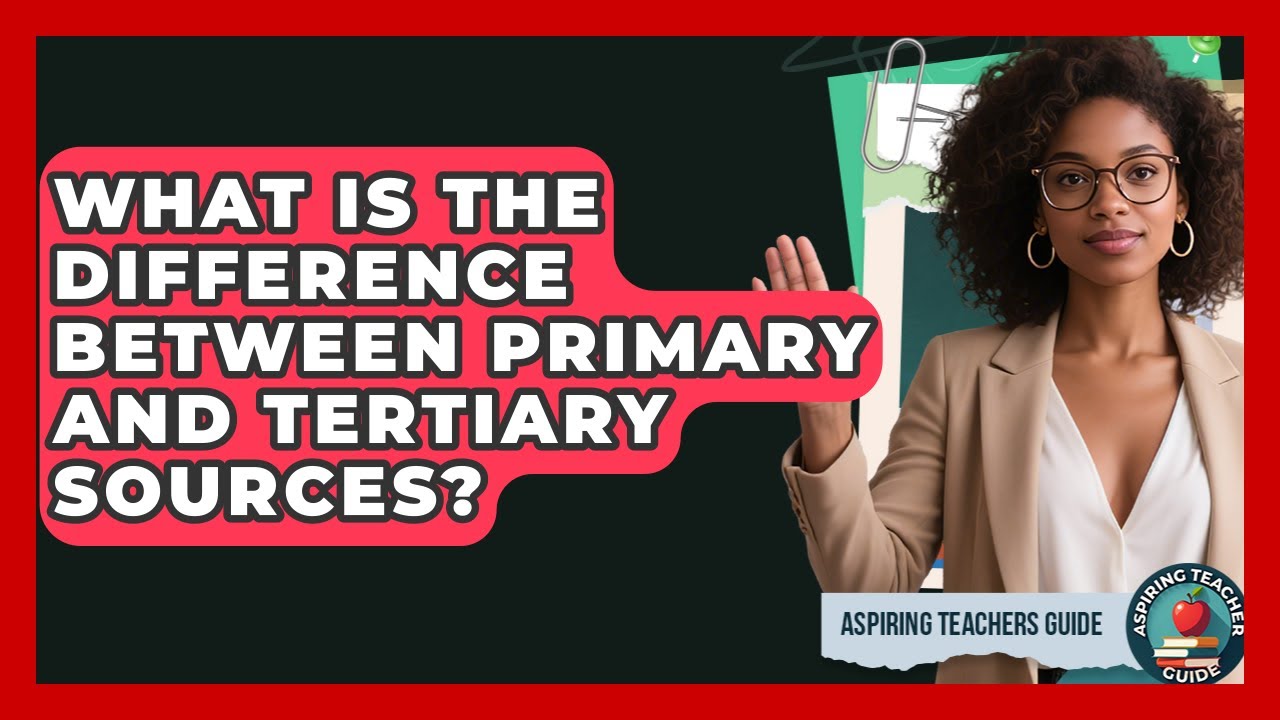 What Is The Difference Between Primary And Tertiary Sources? - Aspiring Teacher Guide