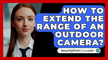 How To Extend The Range Of An Outdoor Camera? - SecurityFirstCorp.com