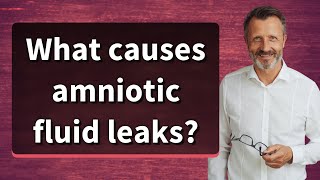 What causes amniotic fluid leaks?