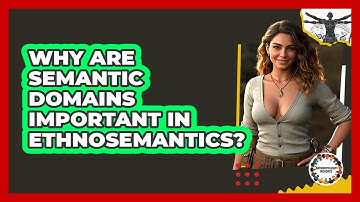 Why Are Semantic Domains Important In Ethnosemantics? - Anthropology Insights