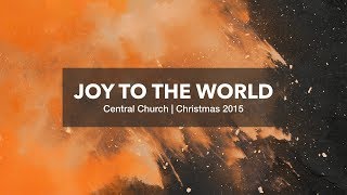 Joy To The World | Central Church - Christmas 2015 chords