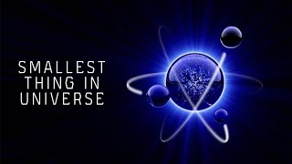 WHICH IS THE SMALLEST THING IN THE UNIVERSE ?