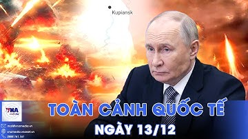 Toàn cảnh Quốc 13/12.Nga tuyên bố giành trọn Kupiansk, Tổng thống Ukraine phát video từ tiền tuyến