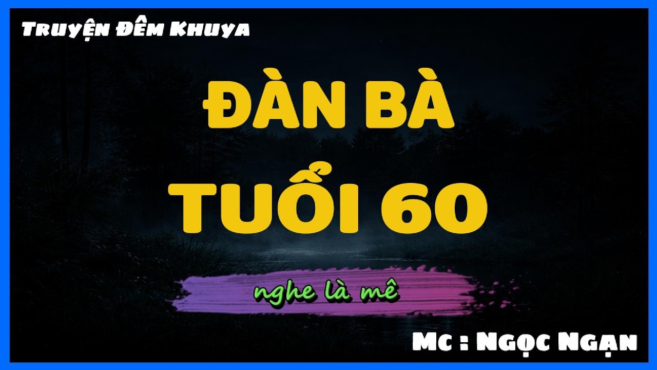Truyện Ngắn Về Tuổi Già Cực Hay:Đàn Bà Tuổi 60 | Kể Chuyện Đêm Khuya