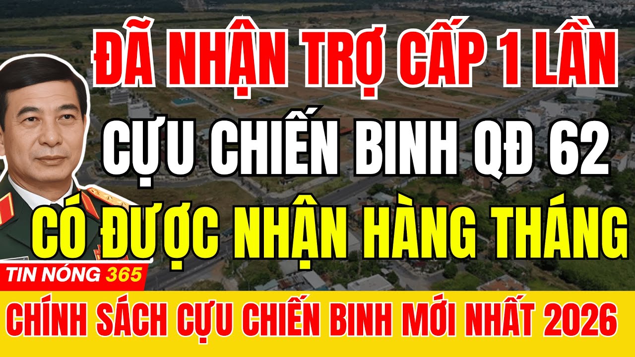 Cựu Chiến Binh Hưởng Trợ Cấp 1 Lần Theo QĐ 62 Có Được Nhận Hàng Tháng Không ?|