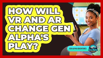 How Will VR And AR Change Gen Alpha