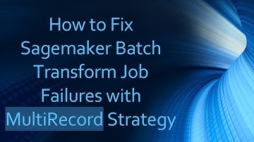How to Fix Sagemaker Batch Transform Job Failures with MultiRecord Strategy