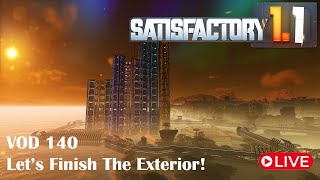 Satisfactory 1.1 - Can We Finish The Exterior? - Live - VOD 140