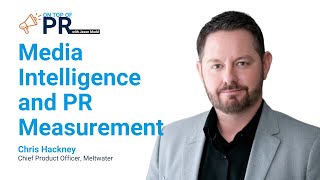 Media Intelligence & PR Measurement: Real Results with Chris Hackney