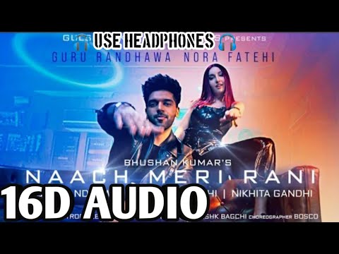 Naach Meri Rani (16D AUDIO) : Guru Randhawa Feat. Nora Fatehi | Tanishk Bagchi | Nikhita Gandhi |