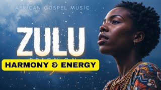 African Gospel Music | 1 Hour Journey of Zulu Worship Harmony & Energy 2025