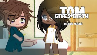 Tom gives birth -Part 2- Gacha mpreg - Gacha birth boy