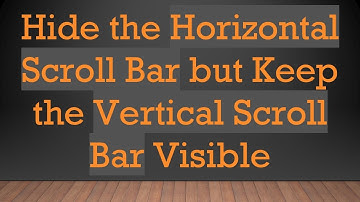 Hide the Horizontal Scroll Bar but Keep the Vertical Scroll Bar Visible