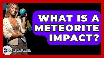 What Is A Meteorite Impact? - Physics Frontier