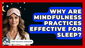 Why Are Mindfulness Practices Effective For Sleep? - Sleep Wellness Workshop