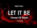 Let It Be | House of Shem  karaoke