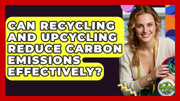 Can Recycling and Upcycling Reduce Carbon Emissions Effectively? - The Upcycle Lab