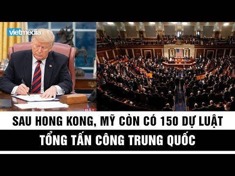 Sau Hong Kong, Mỹ còn cả 'kho khủng' hơn 150 dự luật 'tổng tấn công' Trung Quốc