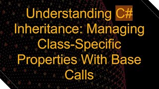 Understanding C#  Inheritance: Managing Class-Specific Properties With Base Calls Profile