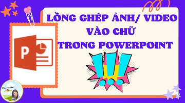 #10_[PowerPoint] LỒNG GHÉP ẢNH/ VIDEO VÀO CHỮ