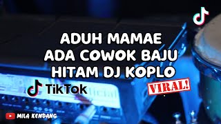DJ KOPLO ADUH MAMAE ADA COWOK BAJU HITAM VIRAL TIK TOK TERBARU FULL BASS MANTAP MANTAP