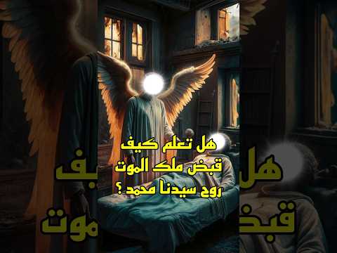 هل تعلم كيف قبض ملك الموت روح سيدنا محمد عليه الصلاة والسلام