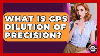 What Is GPS Dilution Of Precision? - The Everyday Why
