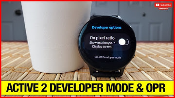 Samsung Galaxy Watch 4, 3 & Active 2 - Developer Mode, On Pixel Ratio, Knox Enrollment Service!