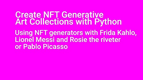 Create NFT Generative Art Collections: Using NFT generators with Kahlo, Messi or Picasso