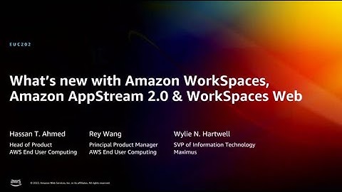 AWS re:Invent 2022 - What’s new with Amazon WorkSpaces, AppStream 2.0 & WorkSpaces Web (EUC202)