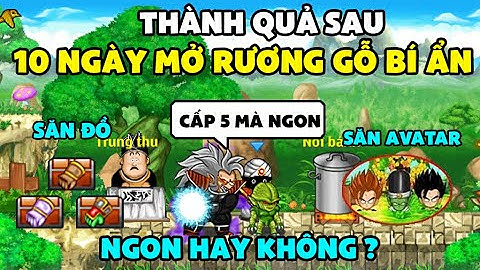 Ngọc Rồng Online - Thành quả bất ngờ khi mở 10 chiếc rương gỗ bí ẩn săn, avatar và đồ ngon nào