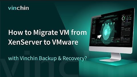 How to Migrate VM from XenServer to VMware with Vinchin Backup & Recovery?