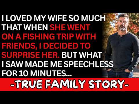I Decided to Surprise My Wife on Her Fishing Trip. But When I Arrived…