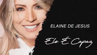 Elaine de Jesus | Ele É Capaz (LETRA)
