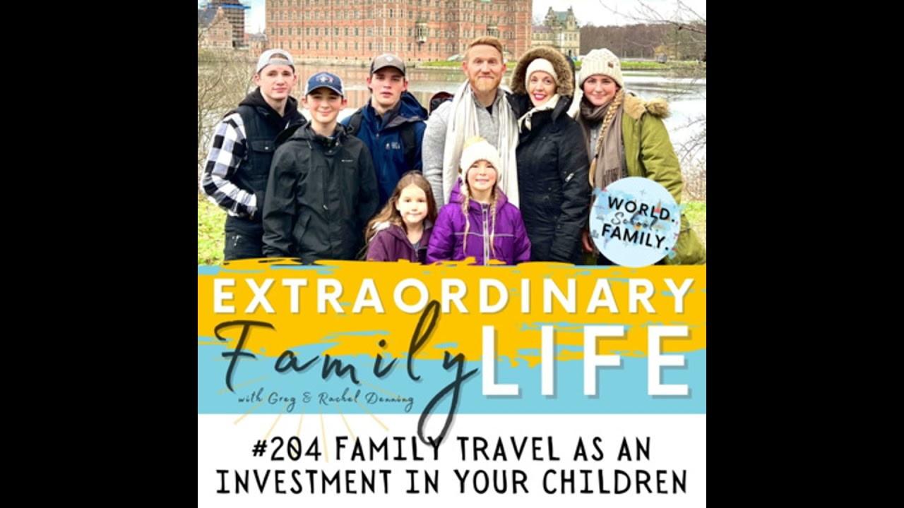 #204 Family Travel is an Investment in the Development of Yourself & Your Children + Logistics, T...