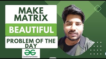 Make Matrix Beautiful | 22 August POTD | Geeks for Geeks Problem of the Day |